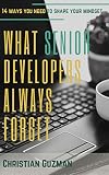 What Senior Developers Always Forget: 14 ways you need to shape your mindset (English Edition)