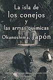 La isla de los conejos y las armas químicas - Okunoshima, Japón [Volumen 1] (Impresionantes paisajes japoneses y animales lindos)